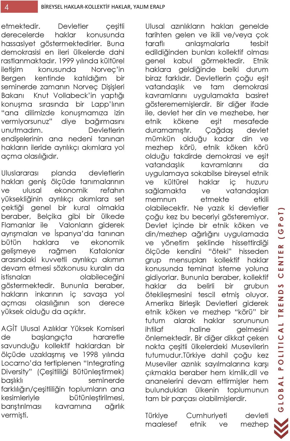 konuşmamıza izin vermiyorsunuz diye bağırmasını unutmadım. Devletlerin endişelerinin ana nedeni tanınan hakların ileride ayrılıkçı akımlara yol açma olasılığıdır.