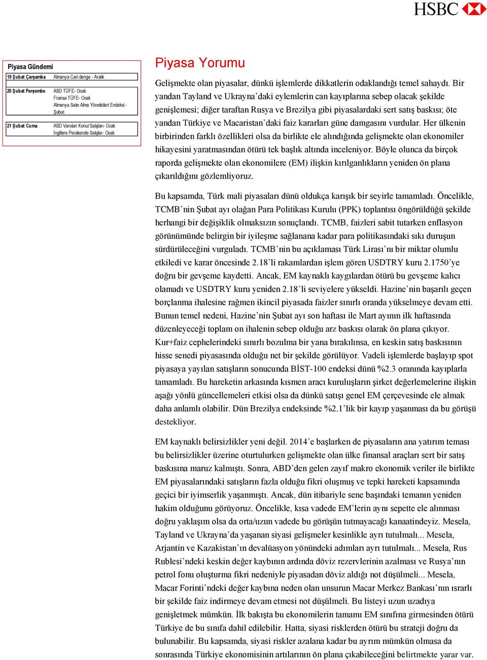 Bir yandan Tayland ve Ukrayna daki eylemlerin can kayıplarına sebep olacak şekilde genişlemesi; diğer taraftan Rusya ve Brezilya gibi piyasalardaki sert satış baskısı; öte yandan Türkiye ve