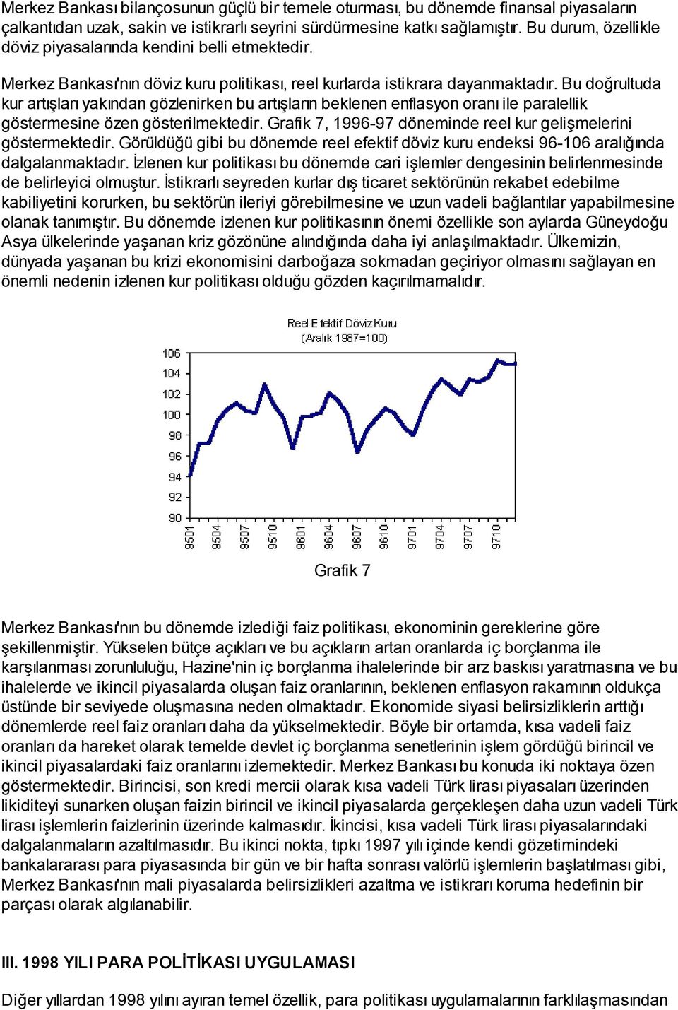 Bu doğrultuda kur artışları yakından gözlenirken bu artışların beklenen enflasyon oranı ile paralellik göstermesine özen gösterilmektedir.