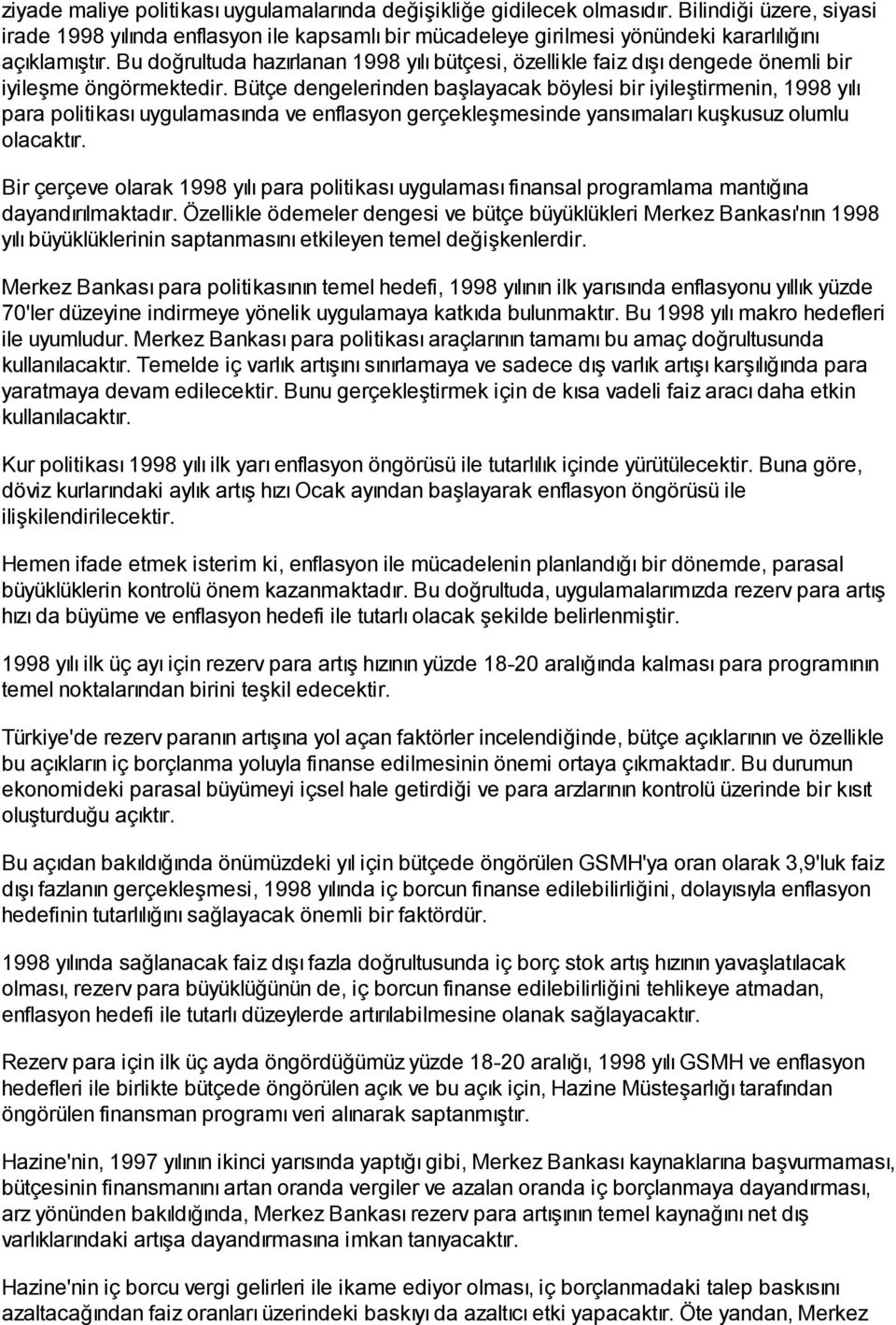 Bu doğrultuda hazırlanan 1998 yılı bütçesi, özellikle faiz dışı dengede önemli bir iyileşme öngörmektedir.