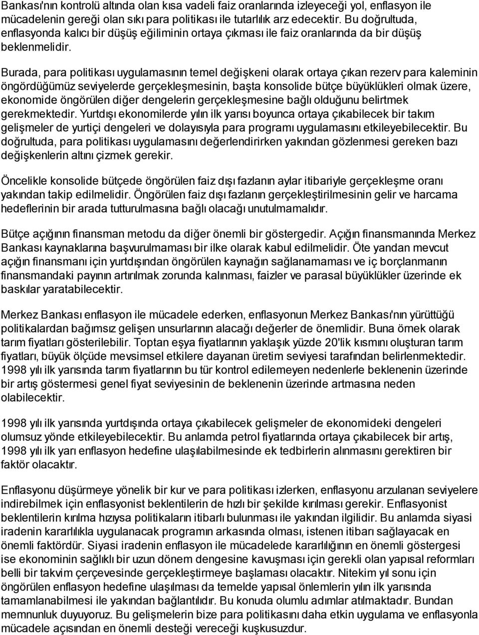 Burada, para politikası uygulamasının temel değişkeni olarak ortaya çıkan rezerv para kaleminin öngördüğümüz seviyelerde gerçekleşmesinin, başta konsolide bütçe büyüklükleri olmak üzere, ekonomide