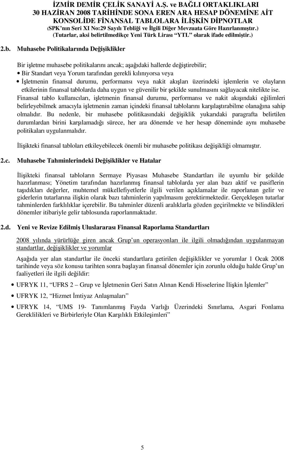 Finansal tablo kullanıcıları, iletmenin finansal durumu, performansı ve nakit akıındaki eilimleri belirleyebilmek amacıyla iletmenin zaman içindeki finansal tablolarını karılatırabilme olanaına sahip