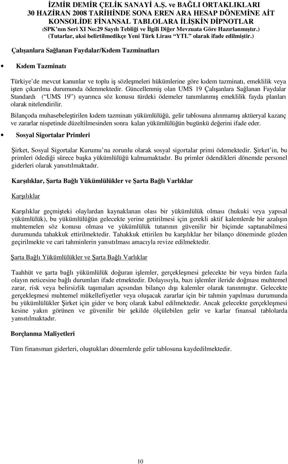 Bilançoda muhasebeletirilen kıdem tazminatı yükümlülüü, gelir tablosuna alınmamı aktüeryal kazanç ve zararlar nispetinde düzeltilmesinden sonra kalan yükümlülüün bugünkü deerini ifade eder.