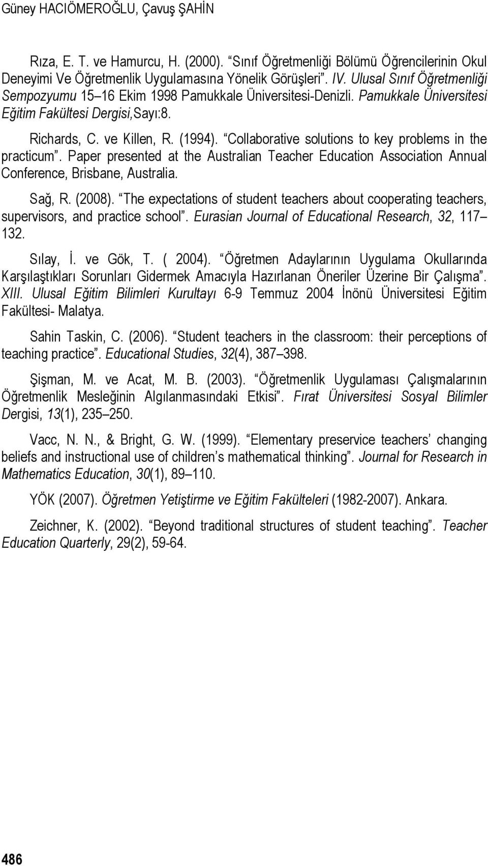 Collaborative solutions to key problems in the practicum. Paper presented at the Australian Teacher Education Association Annual Conference, Brisbane, Australia. Sağ, R. (2008).