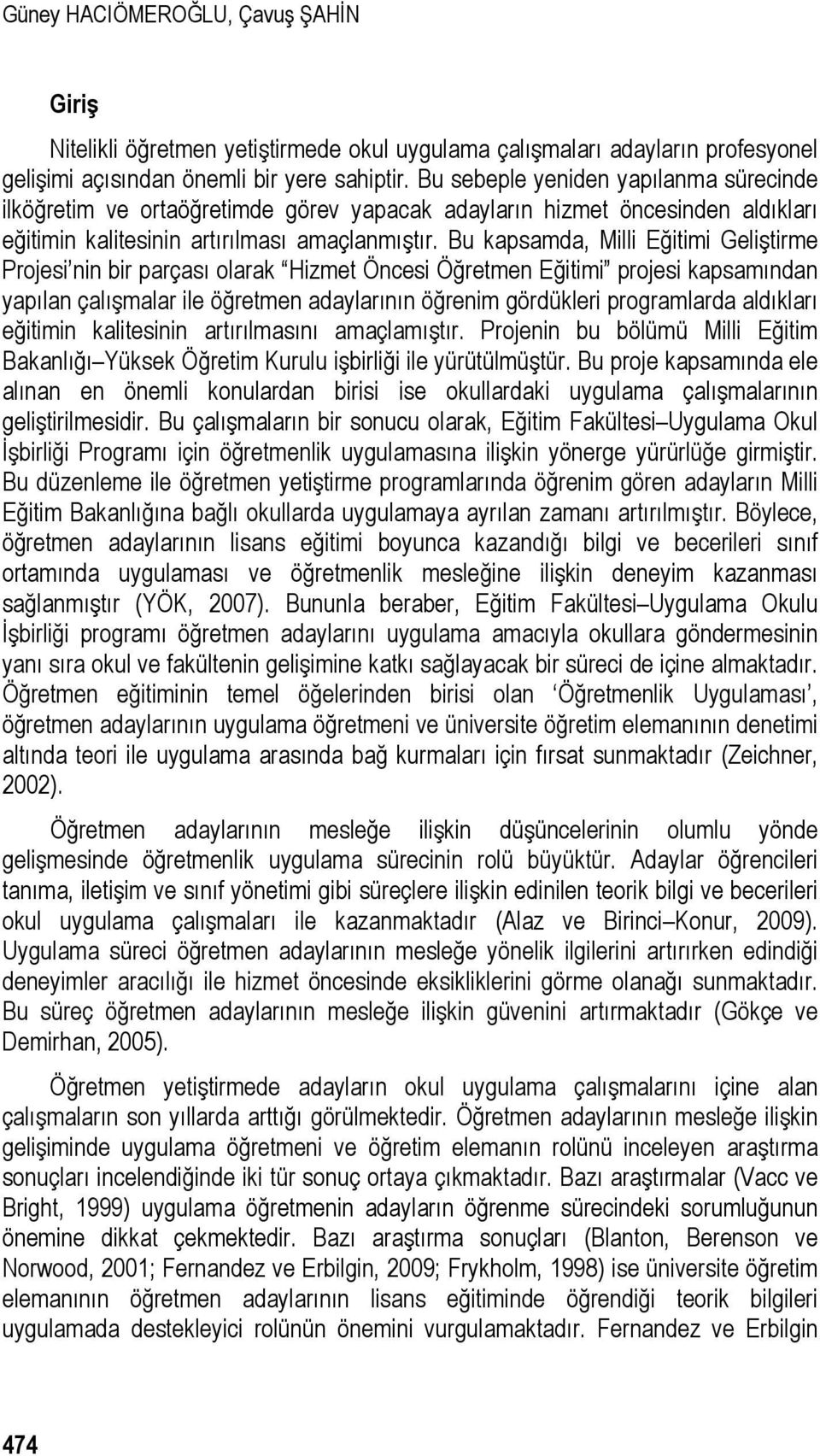 Bu kapsamda, Milli Eğitimi Geliştirme Projesi nin bir parçası olarak Hizmet Öncesi Öğretmen Eğitimi projesi kapsamından yapılan çalışmalar ile öğretmen adaylarının öğrenim gördükleri programlarda