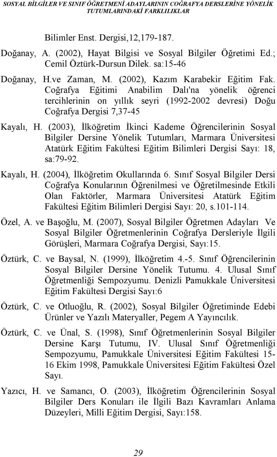 Coğrafya Eğitimi Anabilim Dalı'na yönelik öğrenci tercihlerinin on yıllık seyri (1992-2002 devresi) Doğu Coğrafya Dergisi 7,37-45 Kayalı, H.