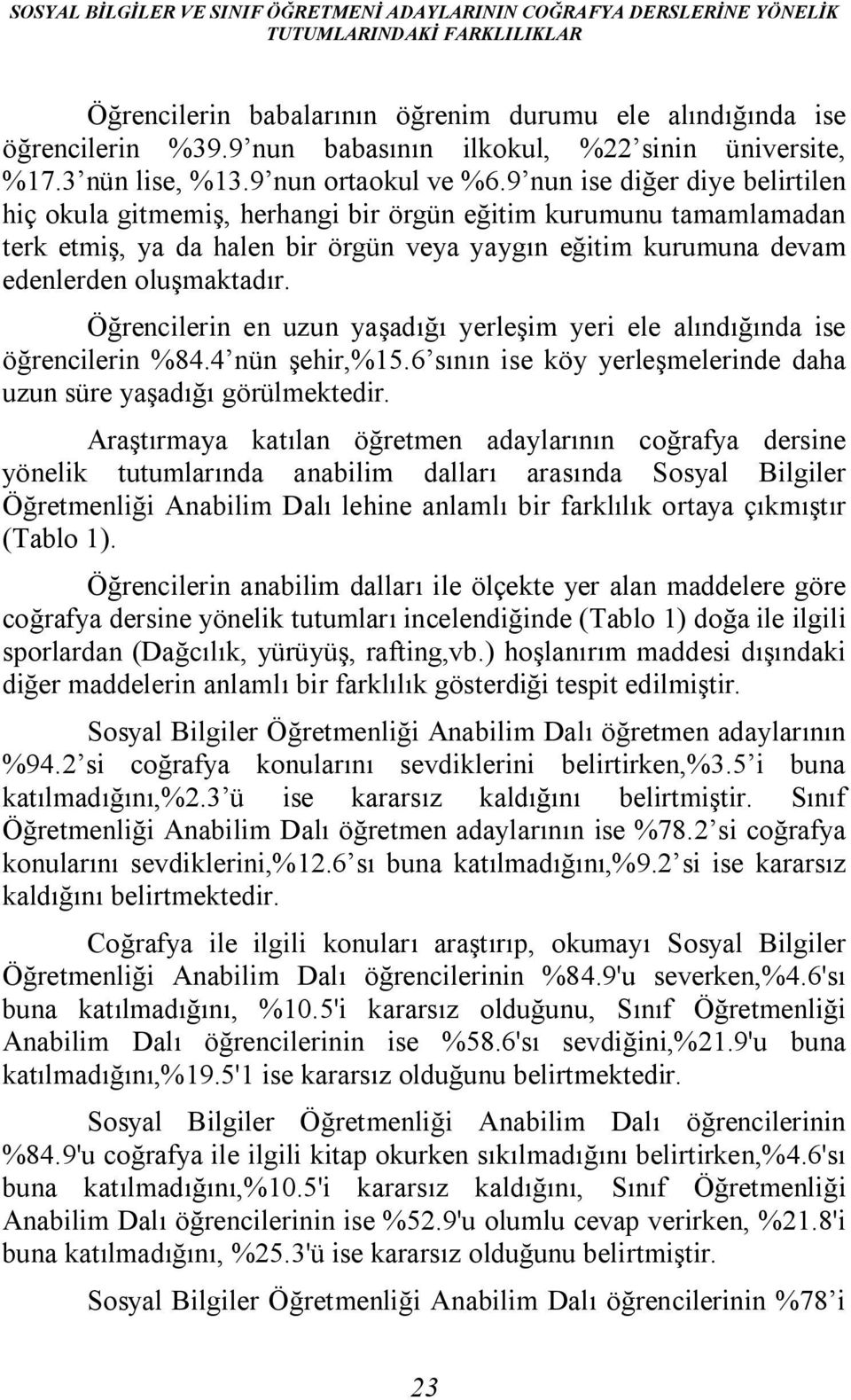 9 nun ise diğer diye belirtilen hiç okula gitmemiş, herhangi bir örgün eğitim kurumunu tamamlamadan terk etmiş, ya da halen bir örgün veya yaygın eğitim kurumuna devam edenlerden oluşmaktadır.