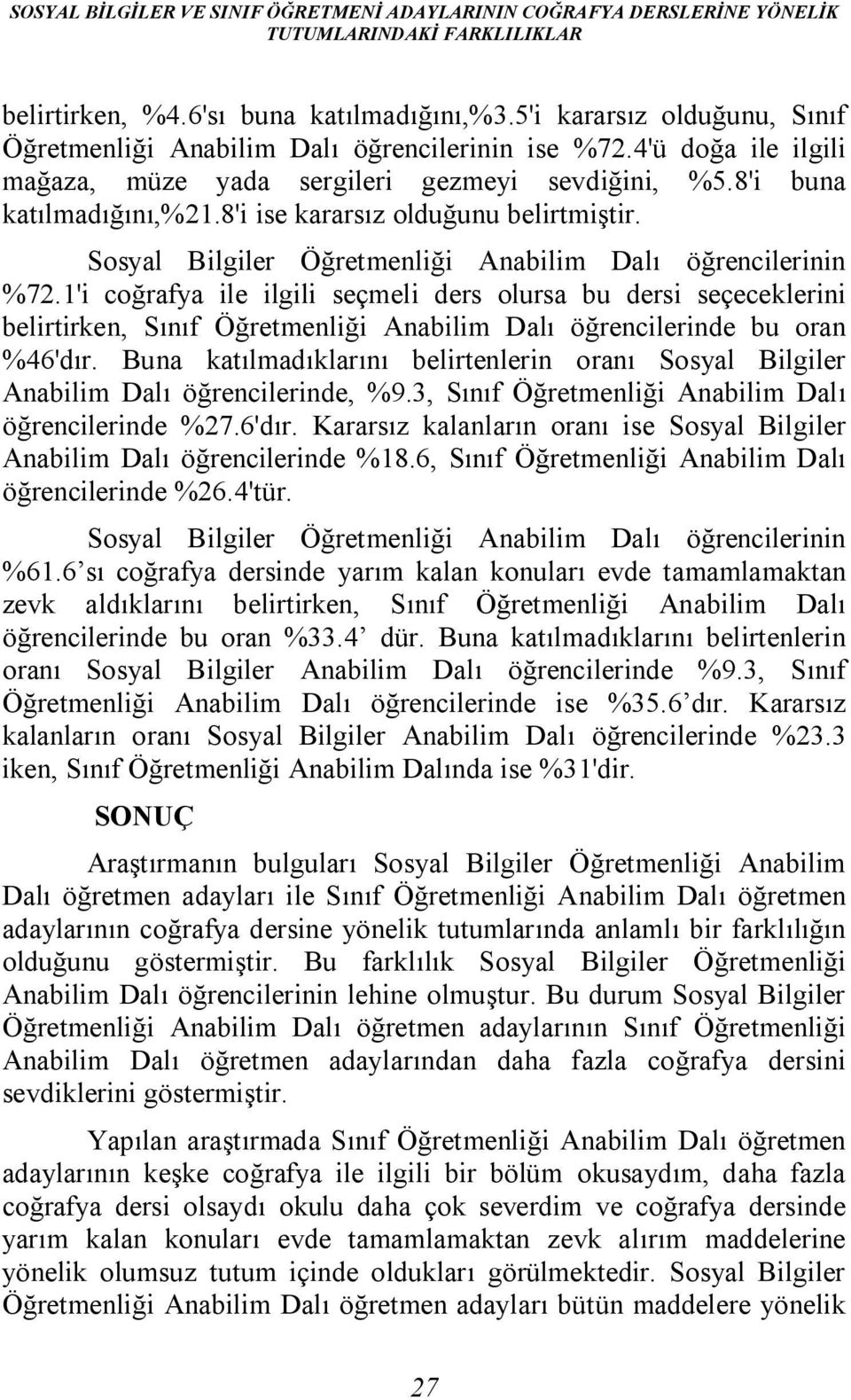 8'i ise kararsız olduğunu belirtmiştir. %72.1'i coğrafya ile ilgili seçmeli ders olursa bu dersi seçeceklerini belirtirken, Sınıf Öğretmenliği Anabilim Dalı öğrencilerinde bu oran %46'dır.