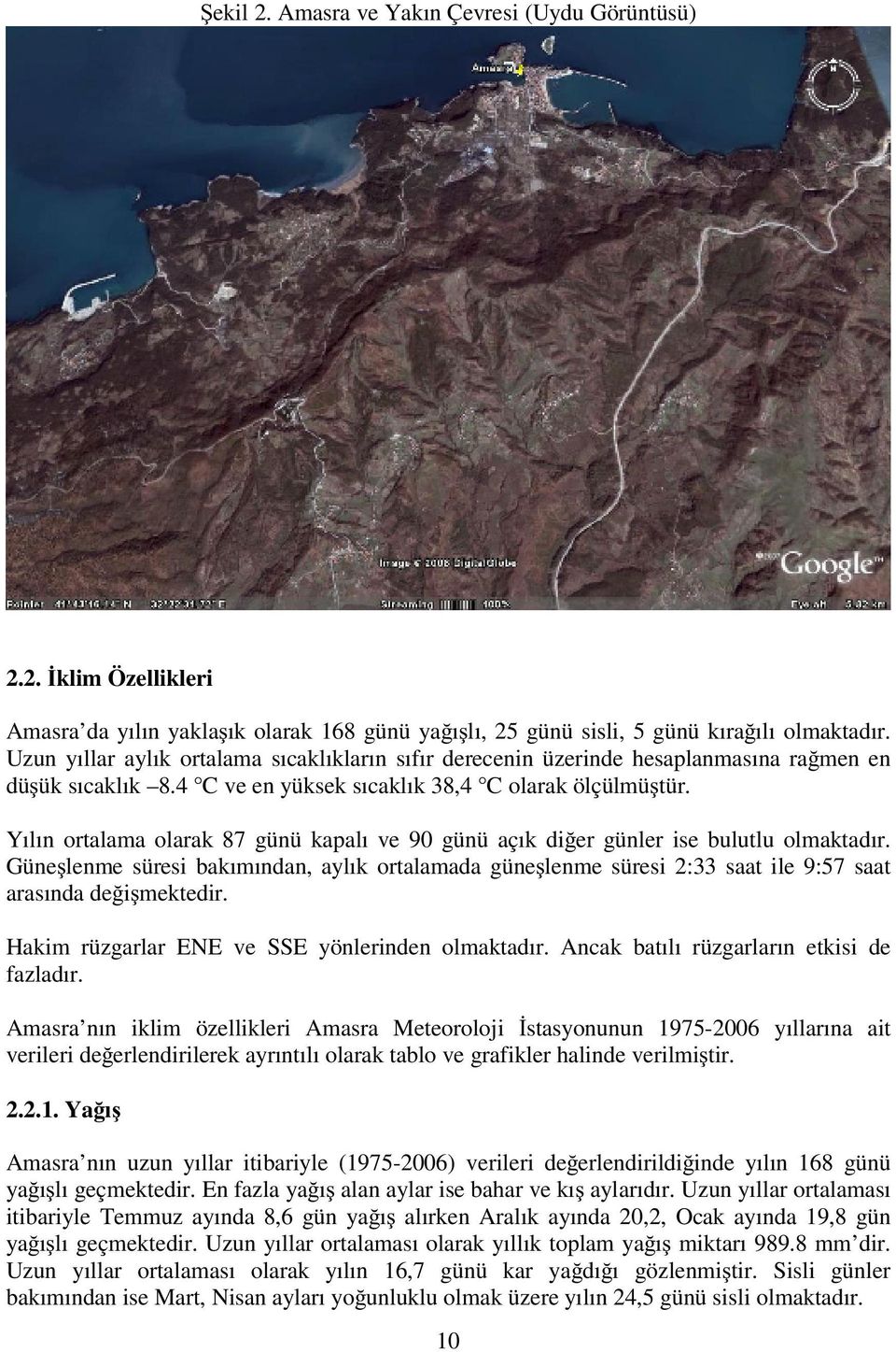 Yılın ortalama olarak 87 günü kapalı ve 9 günü açık di er günler ise bulutlu olmaktadır.