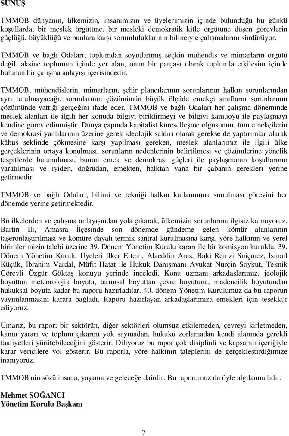 TMMOB ve ba lı Odaları; toplumdan soyutlanmı seçkin mühendis ve mimarların örgütü de il, aksine toplumun içinde yer alan, onun bir parçası olarak toplumla etkile im içinde bulunan bir çalı ma anlayı