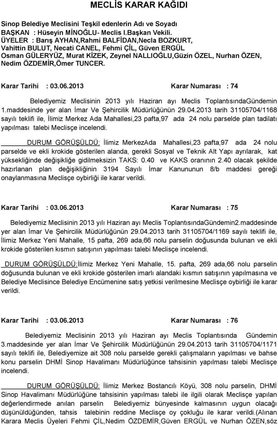 TUNCER. Karar Tarihi : 03.06.2013 Karar Numarası : 74 Belediyemiz Meclisinin 2013 yılı Haziran ayı Meclis ToplantısındaGündemin 1.maddesinde yer alan İmar Ve Şehircilik Müdürlüğünün 29.04.