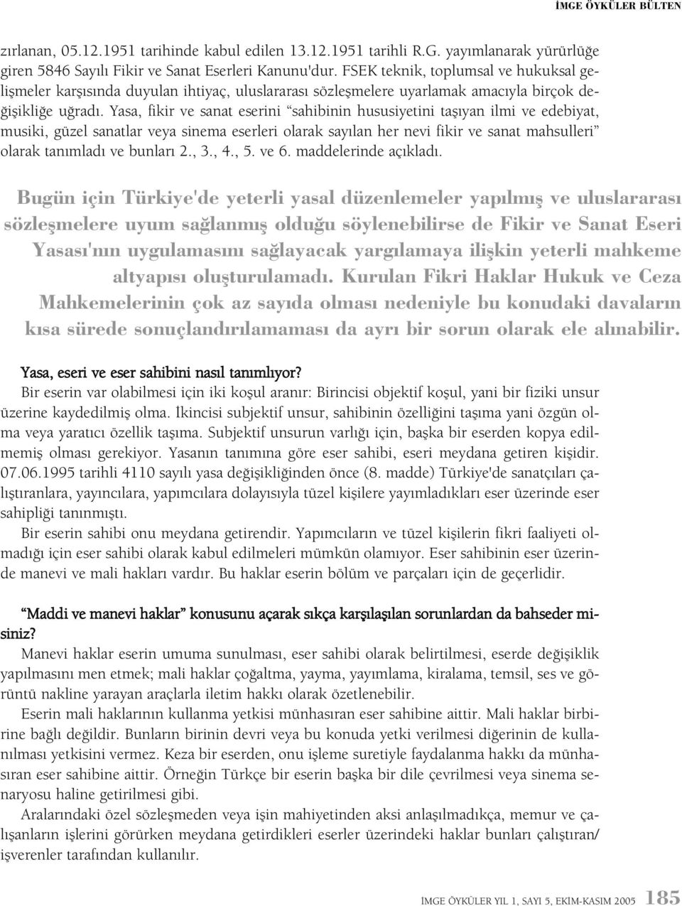 Yasa, fikir ve sanat eserini sahibinin hususiyetini taþýyan ilmi ve edebiyat, musiki, güzel sanatlar veya sinema eserleri olarak sayýlan her nevi fikir ve sanat mahsulleri olarak tanýmladý ve bunlarý