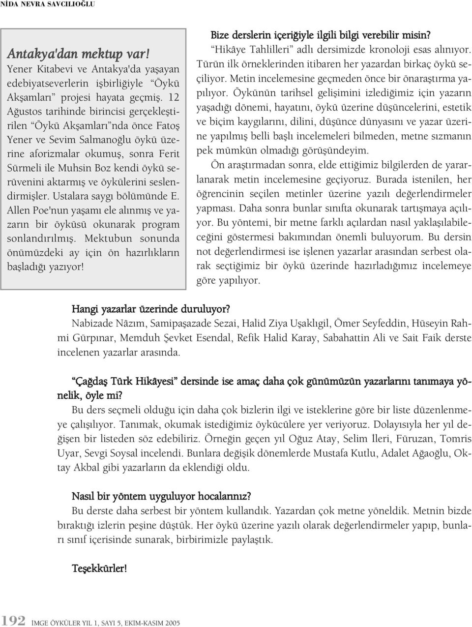 aktarmýþ ve öykülerini seslendirmiþler. Ustalara saygý bölümünde E. Allen Poe'nun yaþamý ele alýnmýþ ve yazarýn bir öyküsü okunarak program sonlandýrýlmýþ.