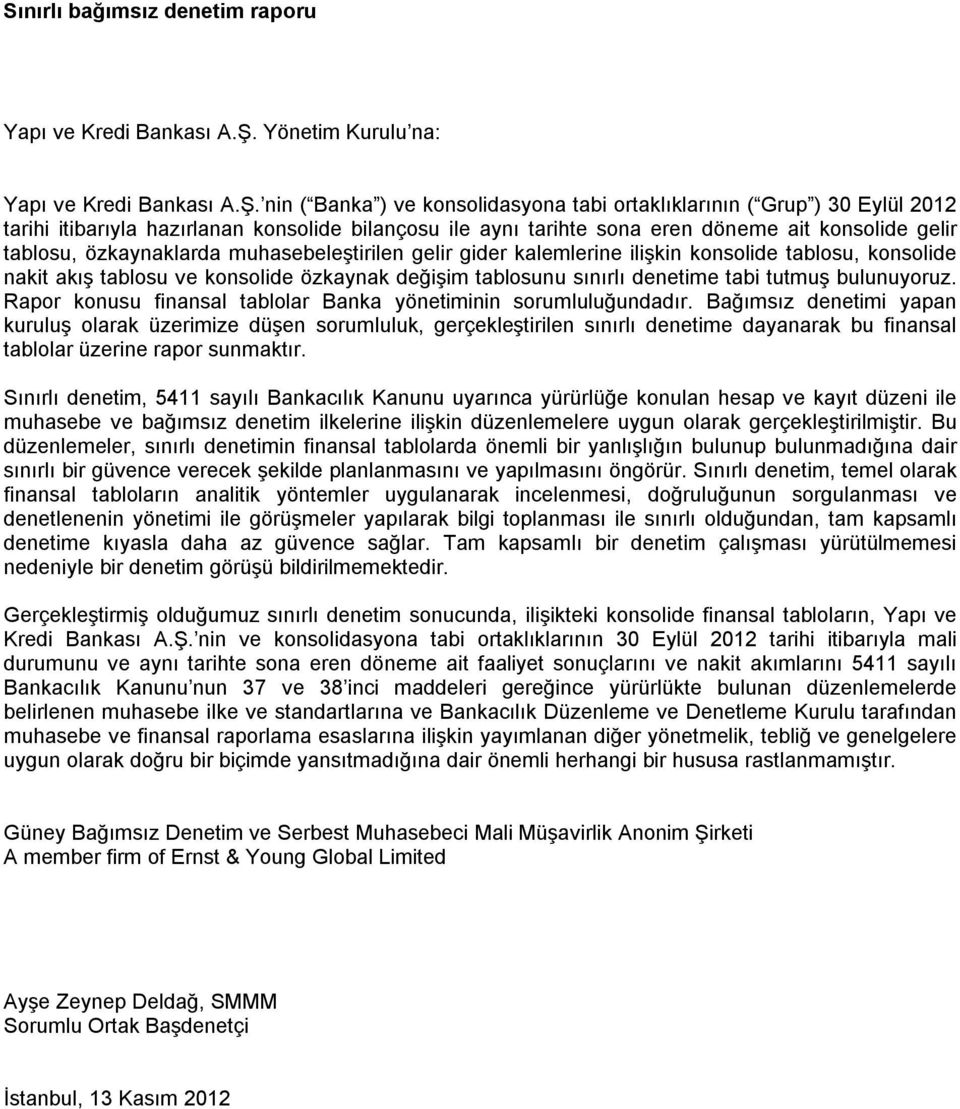 nin ( Banka ) ve konsolidasyona tabi ortaklıklarının ( Grup ) 30 Eylül 2012 tarihi itibarıyla hazırlanan konsolide bilançosu ile aynı tarihte sona eren döneme ait konsolide gelir tablosu,