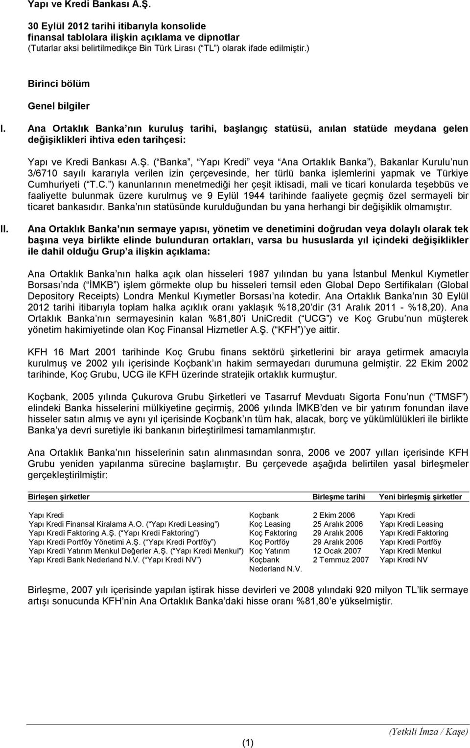 ( Banka, Yapı Kredi veya Ana Ortaklık Banka ), Bakanlar Kurulu nun 3/6710 sayılı kararıyla verilen izin çerçevesinde, her türlü banka işlemlerini yapmak ve Türkiye Cu