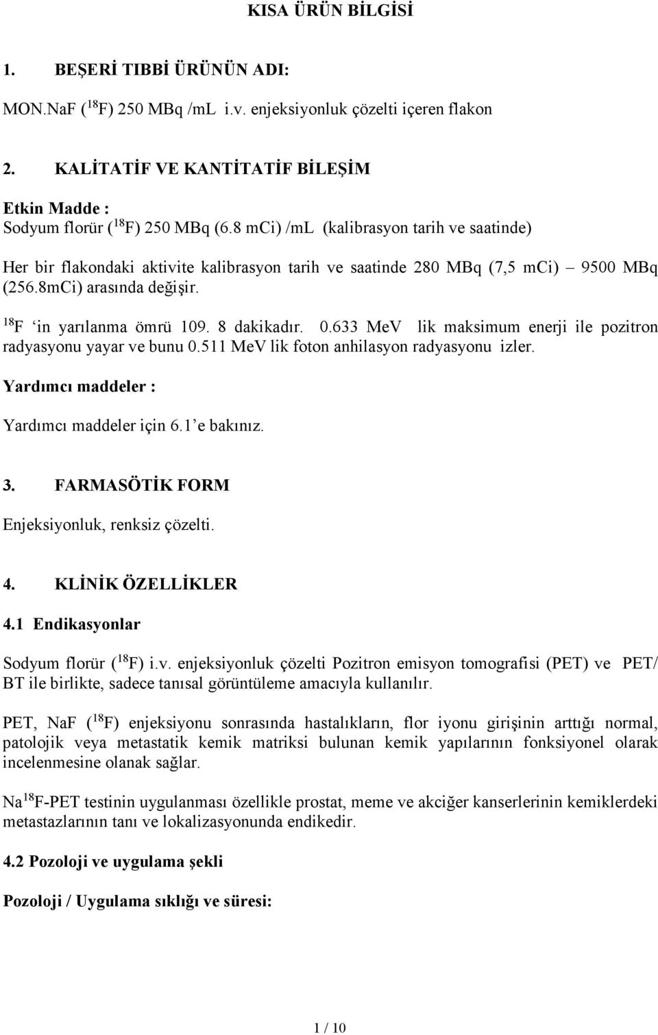 633 MeV lik maksimum enerji ile pozitron radyasyonu yayar ve bunu 0.511 MeV lik foton anhilasyon radyasyonu izler. Yardımcı maddeler : Yardımcı maddeler için 6.1 e bakınız. 3.