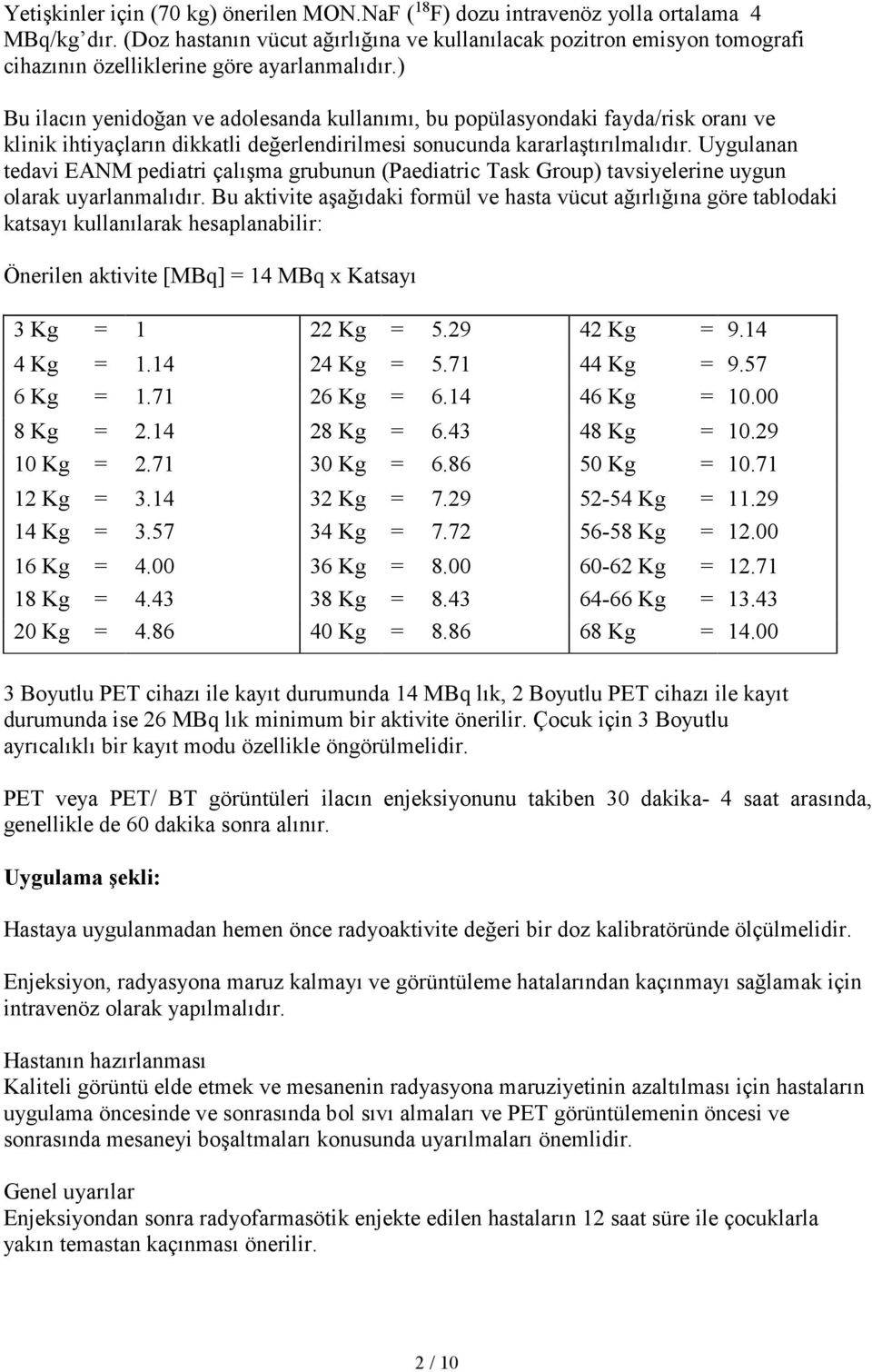 ) Bu ilacın yenidoğan ve adolesanda kullanımı, bu popülasyondaki fayda/risk oranı ve klinik ihtiyaçların dikkatli değerlendirilmesi sonucunda kararlaştırılmalıdır.