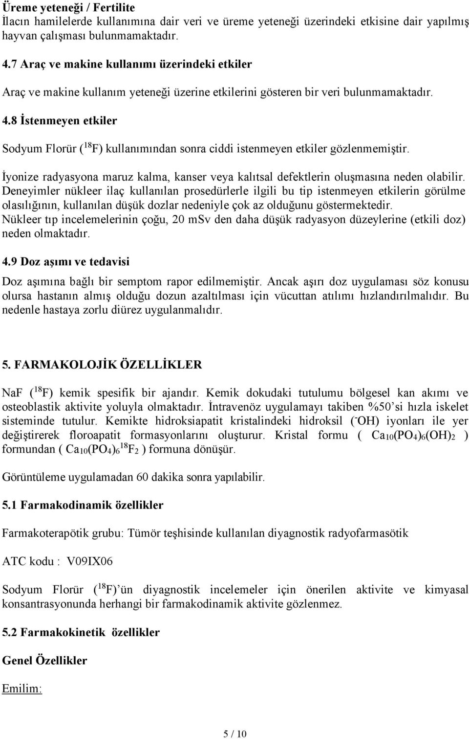 8 İstenmeyen etkiler Sodyum Florür ( 18 F) kullanımından sonra ciddi istenmeyen etkiler gözlenmemiştir. İyonize radyasyona maruz kalma, kanser veya kalıtsal defektlerin oluşmasına neden olabilir.