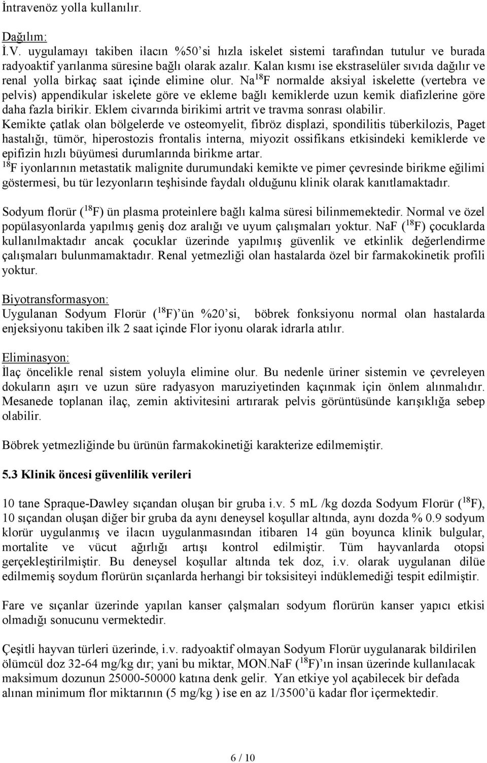 Na 18 F normalde aksiyal iskelette (vertebra ve pelvis) appendikular iskelete göre ve ekleme bağlı kemiklerde uzun kemik diafizlerine göre daha fazla birikir.