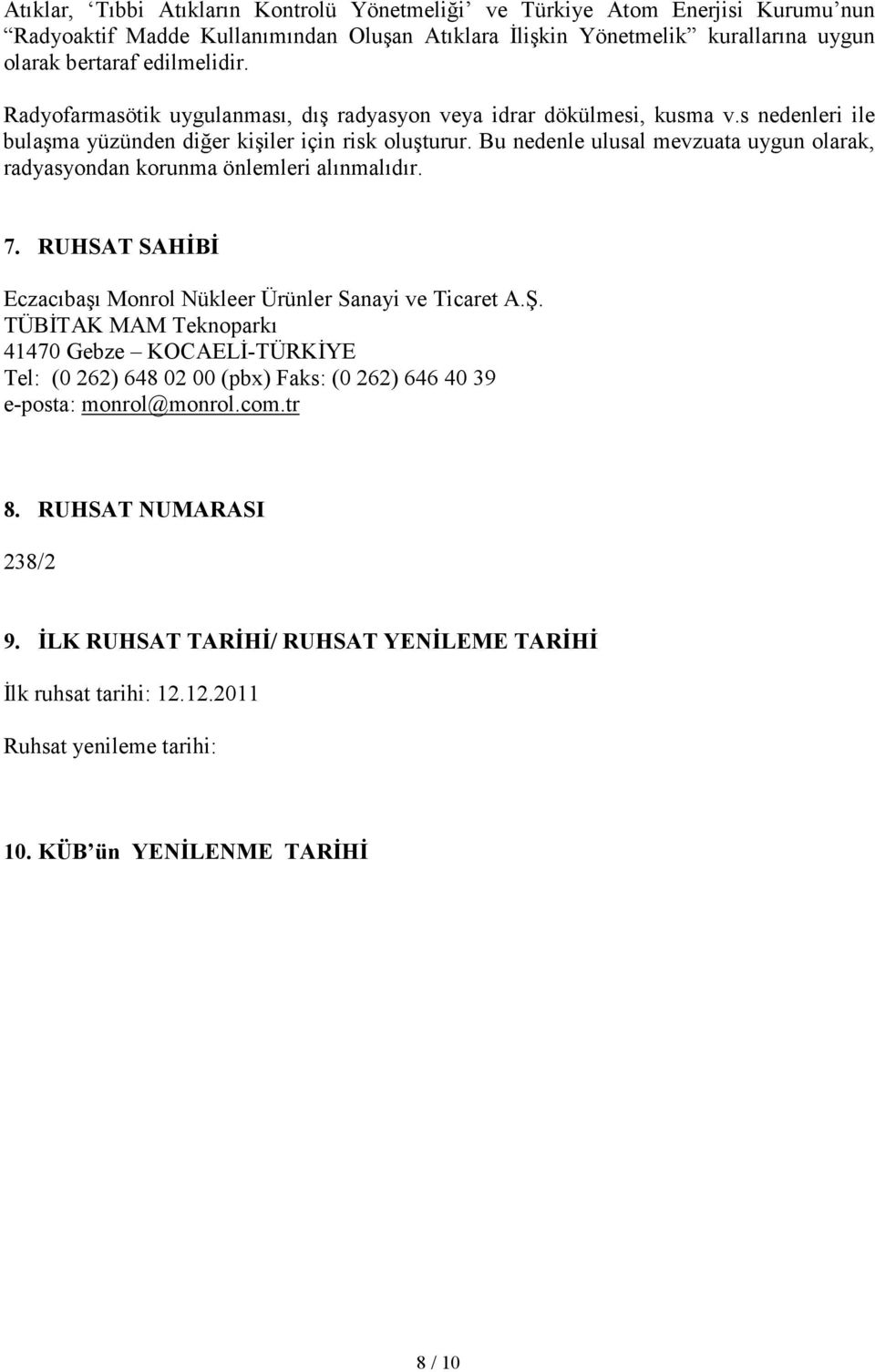 Bu nedenle ulusal mevzuata uygun olarak, radyasyondan korunma önlemleri alınmalıdır. 7. RUHSAT SAHİBİ Eczacıbaşı Monrol Nükleer Ürünler Sanayi ve Ticaret A.Ş.