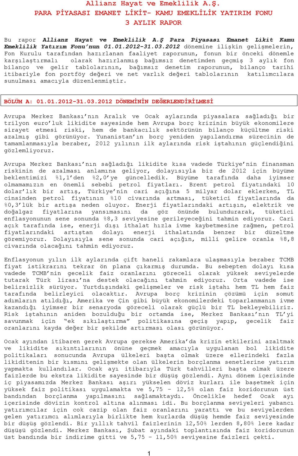 2012 dönemine ilişkin gelişmelerin, Fon Kurulu tarafından hazırlanan faaliyet raporunun, fonun bir önceki dönemle karşılaştırmalı olarak hazırlanmış bağımsız denetimden geçmiş 3 aylık fon bilanço ve