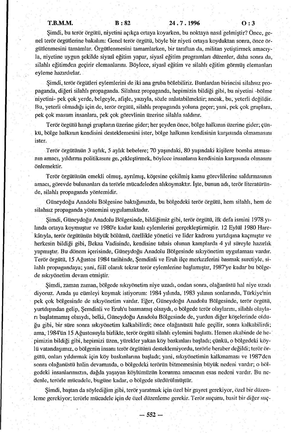 Örgütlenmesini tamamlarken, bir taraftan da, militan yetiştirmek amacıyla, niyetine uygun şekilde siyasî eğitim yapar, siyasî eğitim programları düzenler, daha sonra da, silahlı eğitimden geçirir