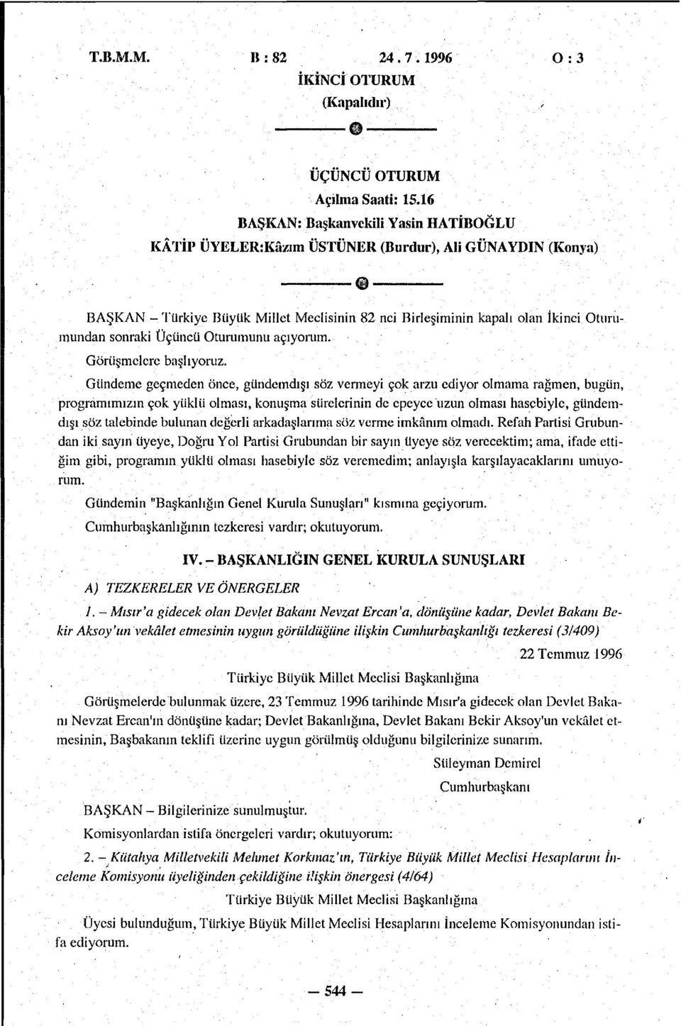 Gündeme geçmeden önce, gündcmdışı söz vermeyi çok arzu ediyor olmama rağmen, bugün, programımızın çok yüklü olması, konuşma sürelerinin de epeyce uzun olması hasebiyle, gündemdışı söz talebinde