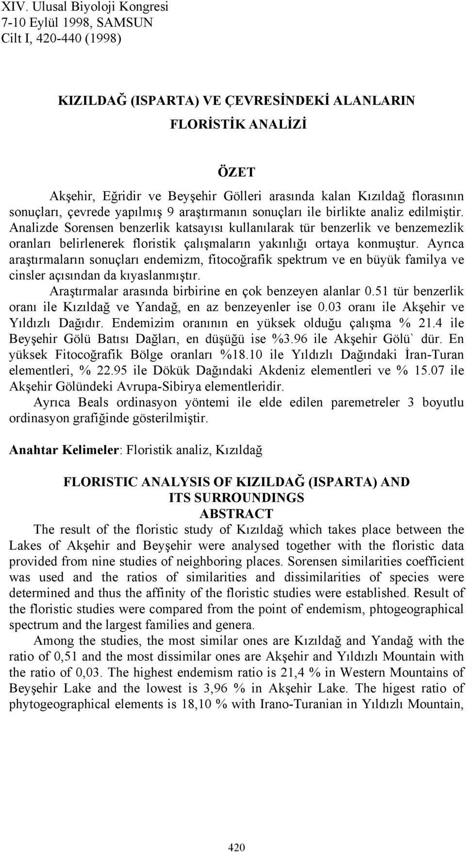 Analizde Sorensen benzerlik katsayısı kullanılarak tür benzerlik ve benzemezlik oranları belirlenerek floristik çalışmaların yakınlığı ortaya konmuştur.