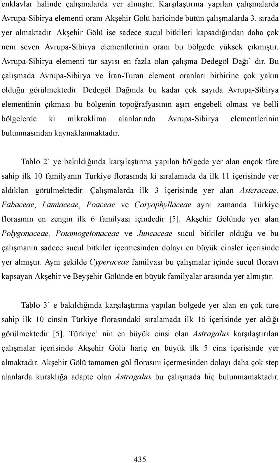 Avrupa-Sibirya elementi tür sayısı en fazla olan çalışma Dedegöl Dağı` dır. Bu çalışmada Avrupa-Sibirya ve İran-Turan element oranları birbirine çok yakın olduğu görülmektedir.