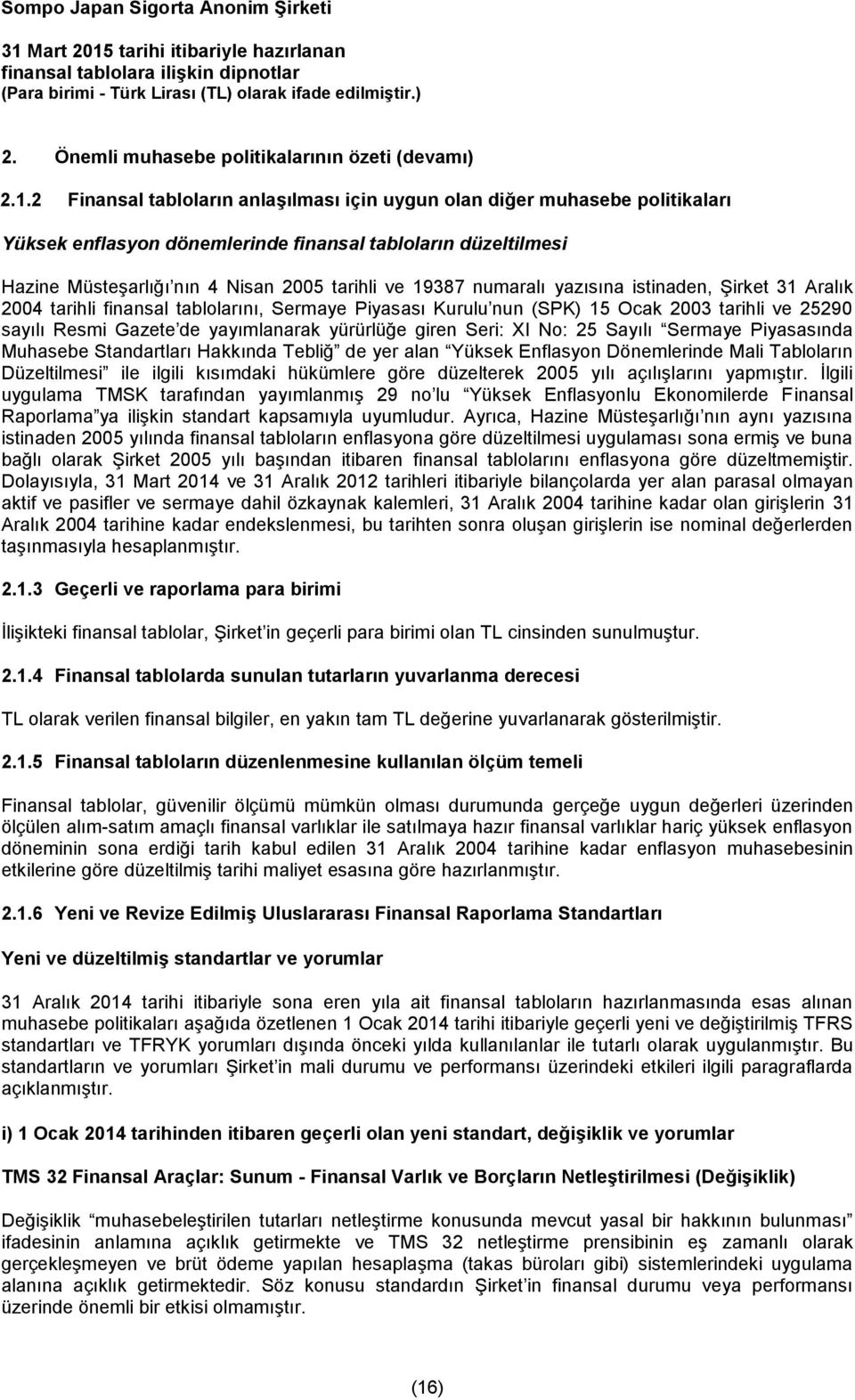 numaralı yazısına istinaden, Şirket 31 Aralık 2004 tarihli finansal tablolarını, Sermaye Piyasası Kurulu nun (SPK) 15 Ocak 2003 tarihli ve 25290 sayılı Resmi Gazete de yayımlanarak yürürlüğe giren