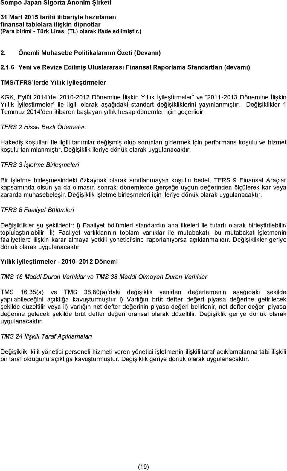 Dönemine İlişkin Yıllık İyileştirmeler ile ilgili olarak aşağıdaki standart değişikliklerini yayınlanmıştır. Değişiklikler 1 Temmuz 2014 den itibaren başlayan yıllık hesap dönemleri için geçerlidir.