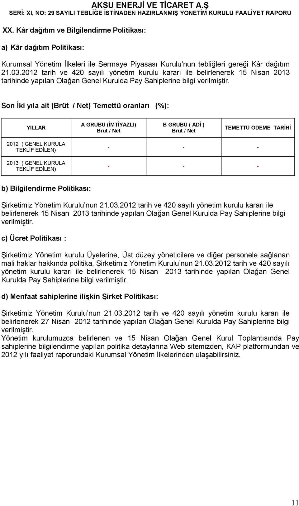 Son İki yıla ait (Brüt / Net) Temettü oranları (%): YILLAR A GRUBU (İMTİYAZLI) Brüt / Net B GRUBU ( ADİ ) Brüt / Net TEMETTÜ ÖDEME TARİHİ 2012 ( GENEL KURULA TEKLİF EDİLEN) 2013 ( GENEL KURULA TEKLİF