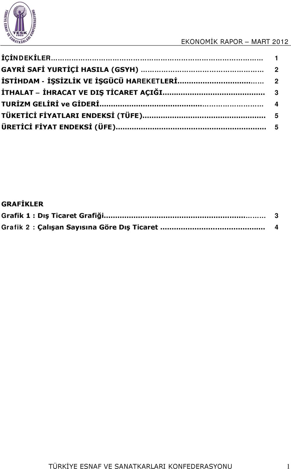 ENDEKSİ (TÜFE) 5 ÜRETİCİ FİYAT ENDEKSİ (ÜFE) 5 GRAFİKLER Grafik 1 : Dış Ticaret Grafiği.