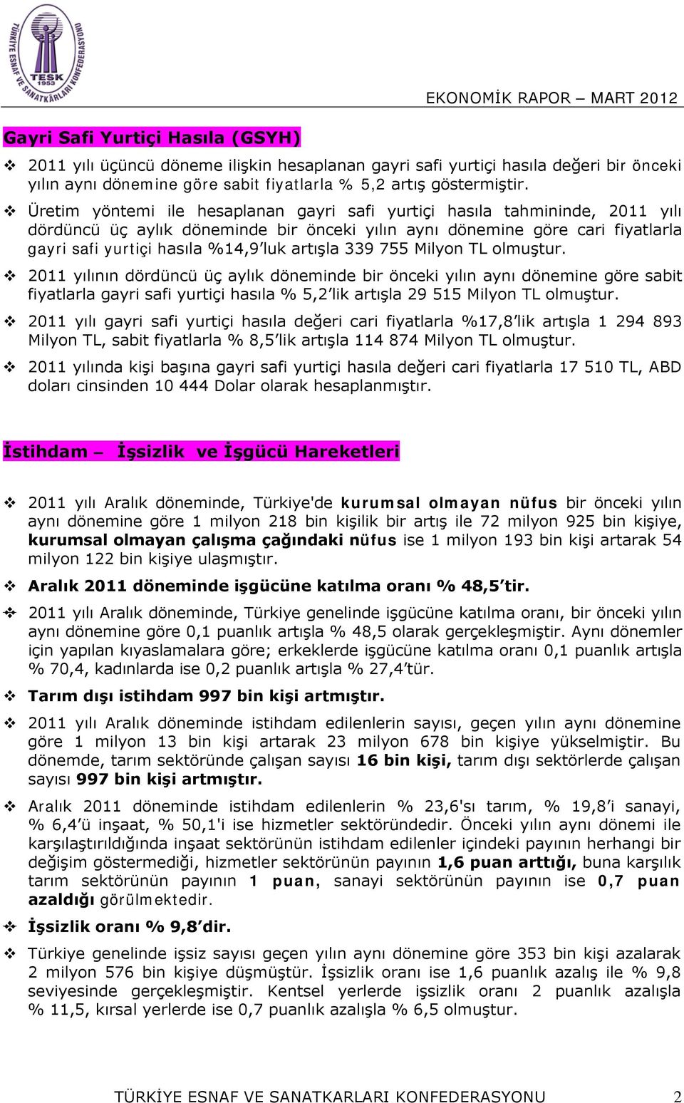 artışla 339 755 Milyon TL olmuştur. 2011 yılının dördüncü üç aylık döneminde bir önceki yılın aynı dönemine göre sabit fiyatlarla gayri safi yurtiçi hasıla % 5,2 lik artışla 29 515 Milyon TL olmuştur.