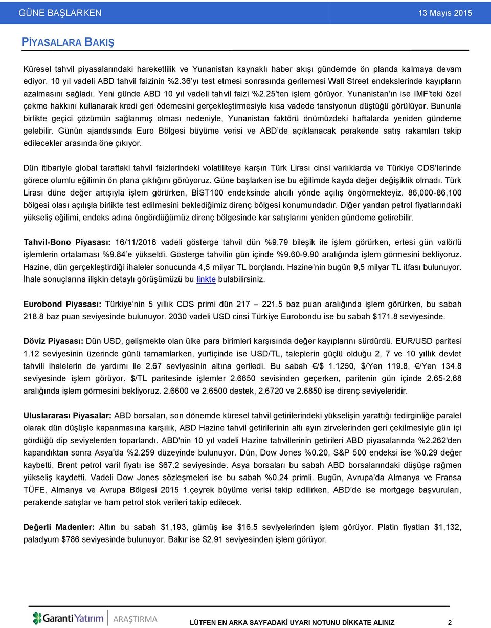 Yunanistan ın ise IMF teki özel çekme hakkını kullanarak kredi geri ödemesini gerçekleştirmesiyle kısa vadede tansiyonun düştüğü görülüyor.