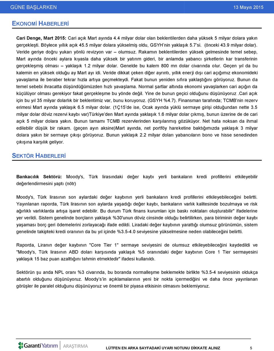 Rakamın beklentilerden yüksek gelmesinde temel sebep, Mart ayında önceki aylara kıyasla daha yüksek bir yatırım gideri, bir anlamda yabancı şirketlerin kar transferinin gerçekleşmiş olması yaklaşık 1.