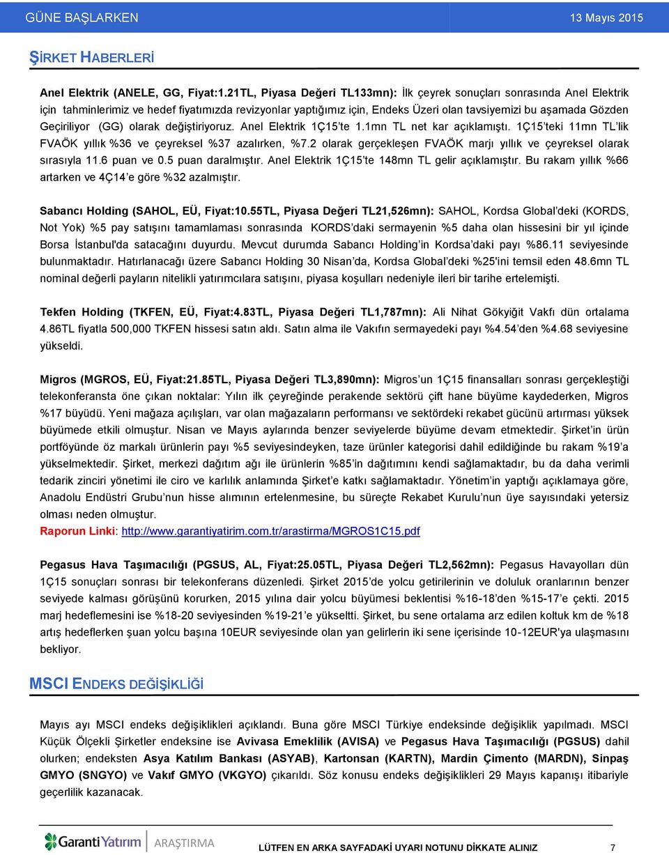 Geçiriliyor (GG) olarak değiştiriyoruz. Anel Elektrik 1Ç15 te 1.1mn TL net kar açıklamıştı. 1Ç15 teki 11mn TL lik FVAÖK yıllık %36 ve çeyreksel %37 azalırken, %7.