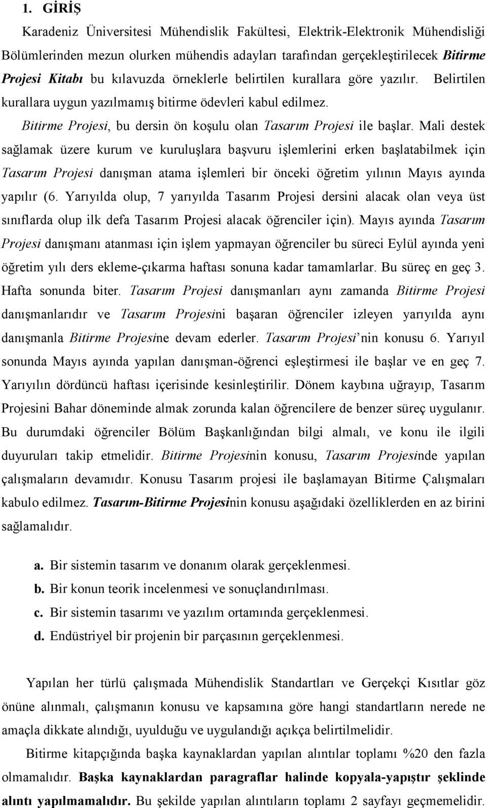 Mali destek sağlamak üzere kurum ve kuruluşlara başvuru işlemlerini erken başlatabilmek için Tasarım Projesi danışman atama işlemleri bir önceki öğretim yılının Mayıs ayında yapılır (6.