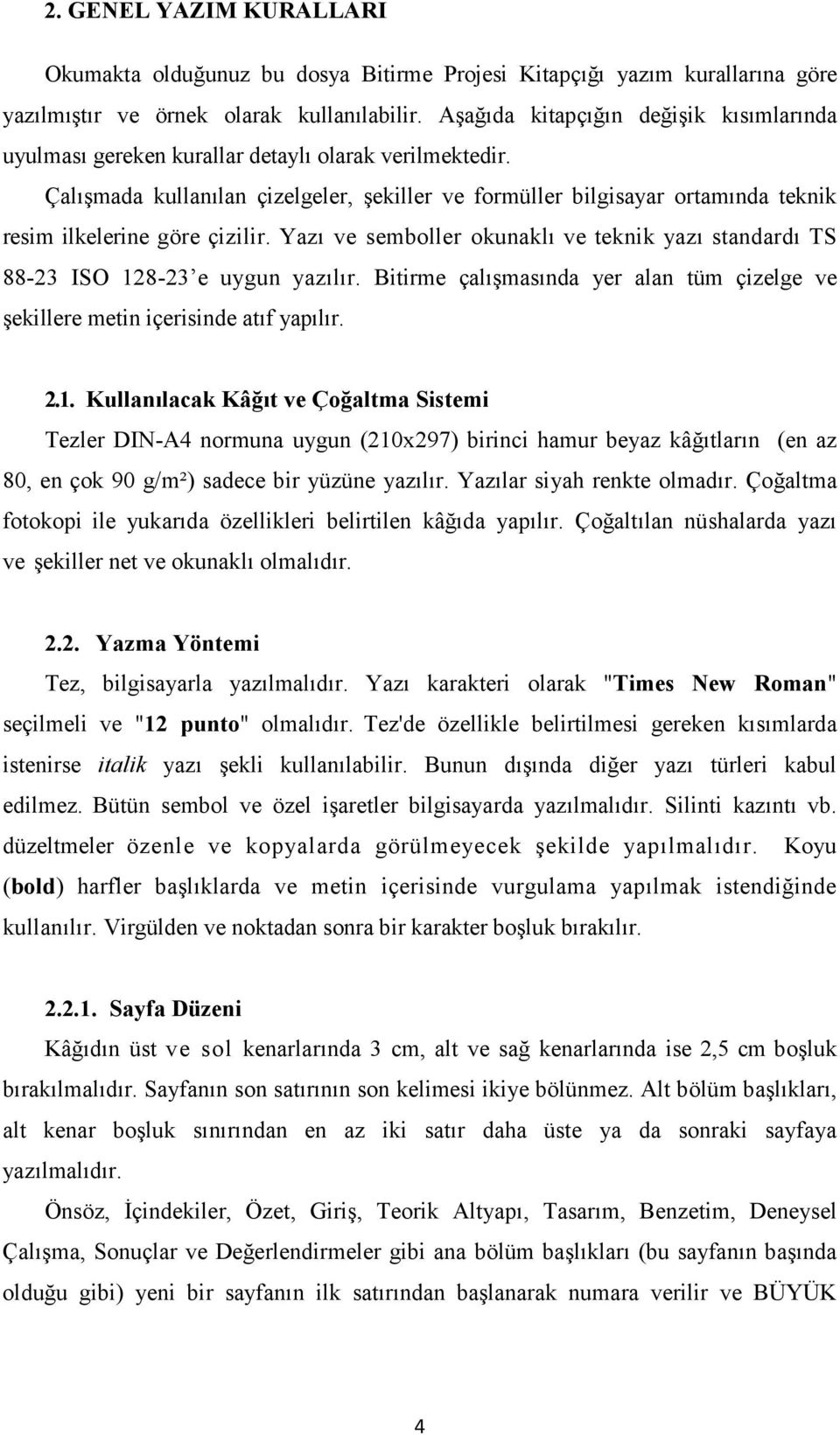 Çalışmada kullanılan çizelgeler, şekiller ve formüller bilgisayar ortamında teknik resim ilkelerine göre çizilir.