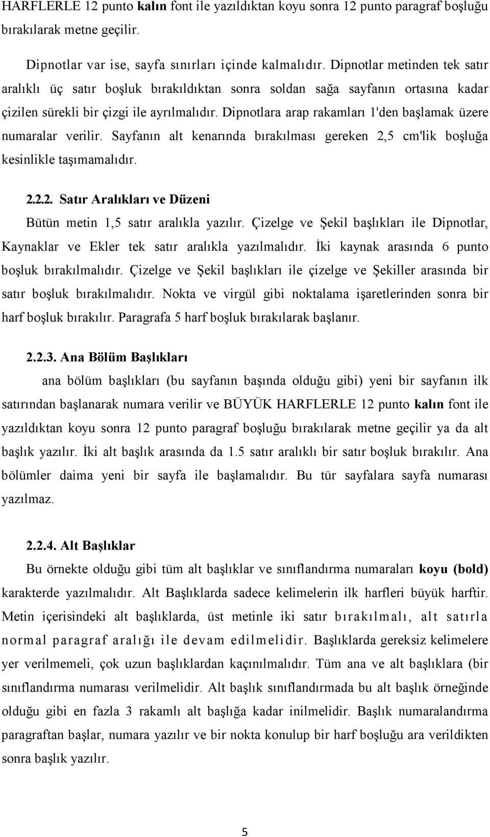 Dipnotlara arap rakamları 1'den başlamak üzere numaralar verilir. Sayfanın alt kenarında bırakılması gereken 2,5 cm'lik boşluğa kesinlikle taşımamalıdır. 2.2.2. Satır Aralıkları ve Düzeni Bütün metin 1,5 satır aralıkla yazılır.