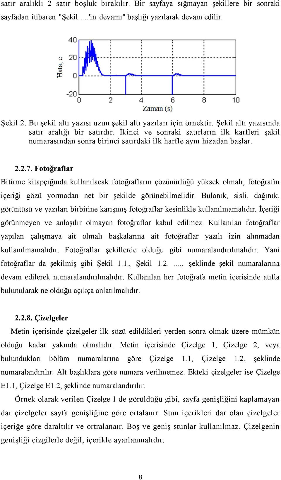 Đkinci ve sonraki satırların ilk karfleri şakil numarasından sonra birinci satırdaki ilk harfle aynı hizadan başlar. 2.2.7.