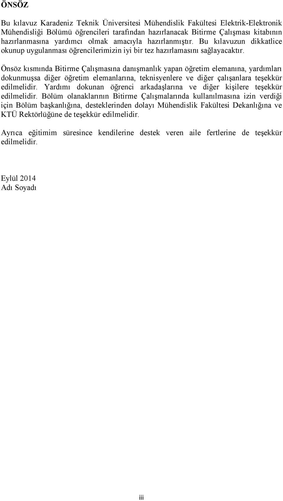 Önsöz kısmında Bitirme Çalışmasına danışmanlık yapan öğretim elemanına, yardımları dokunmuşsa diğer öğretim elemanlarına, teknisyenlere ve diğer çalışanlara teşekkür edilmelidir.