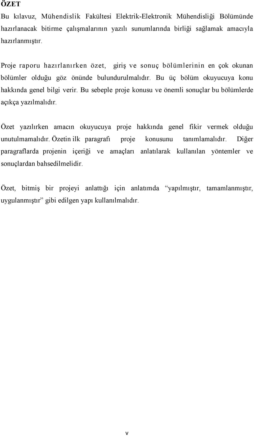 Bu sebeple proje konusu ve önemli sonuçlar bu bölümlerde açıkça yazılmalıdır. Özet yazılırken amacın okuyucuya proje hakkında genel fikir vermek olduğu unutulmamalıdır.