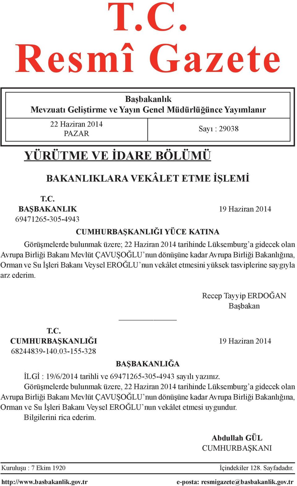 Birliği Bakanlığına, Orman ve Su İşleri Bakanı Veysel EROĞLU nun vekâlet etmesini yüksek tasviplerine saygıyla arz ederim. Sayı : 29038 Recep Tayyip ERDOĞAN Başbakan T.C.