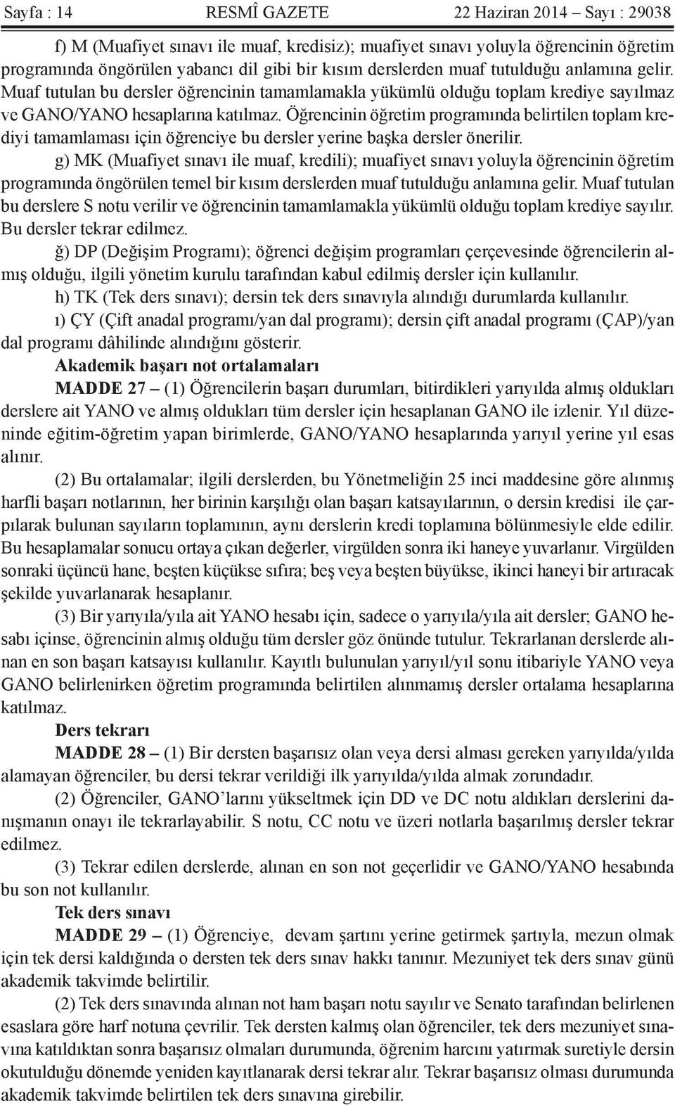 Öğrencinin öğretim programında belirtilen toplam krediyi tamamlaması için öğrenciye bu dersler yerine başka dersler önerilir.