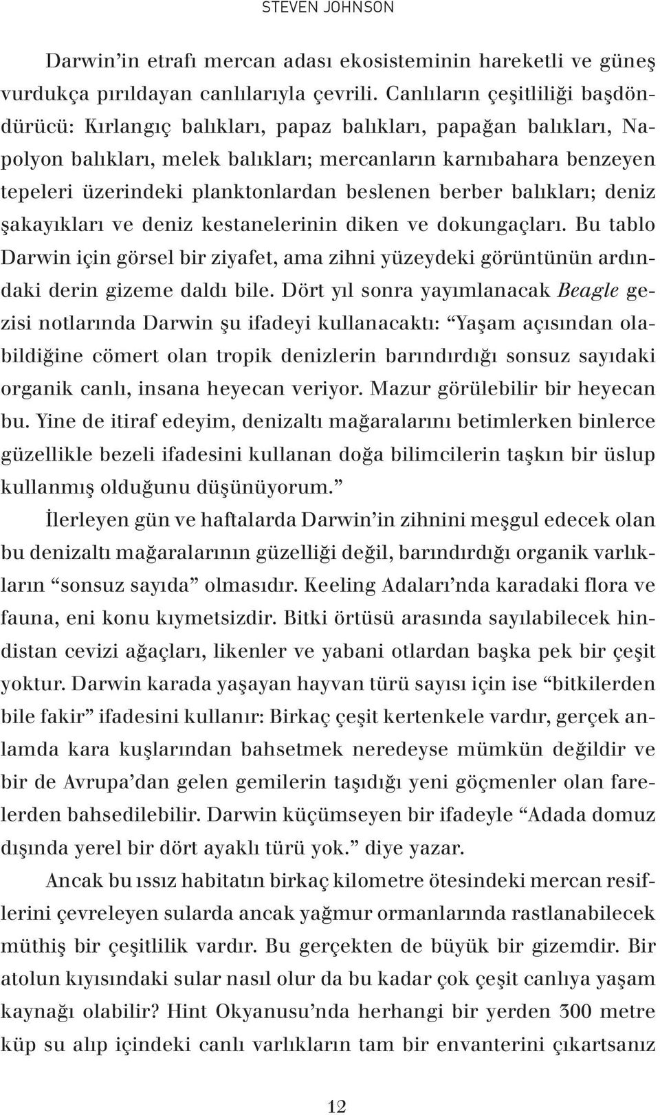 beslenen berber balıkları; deniz şakayıkları ve deniz kestanelerinin diken ve dokungaçları. Bu tablo Darwin için görsel bir ziyafet, ama zihni yüzeydeki görüntünün ardındaki derin gizeme daldı bile.