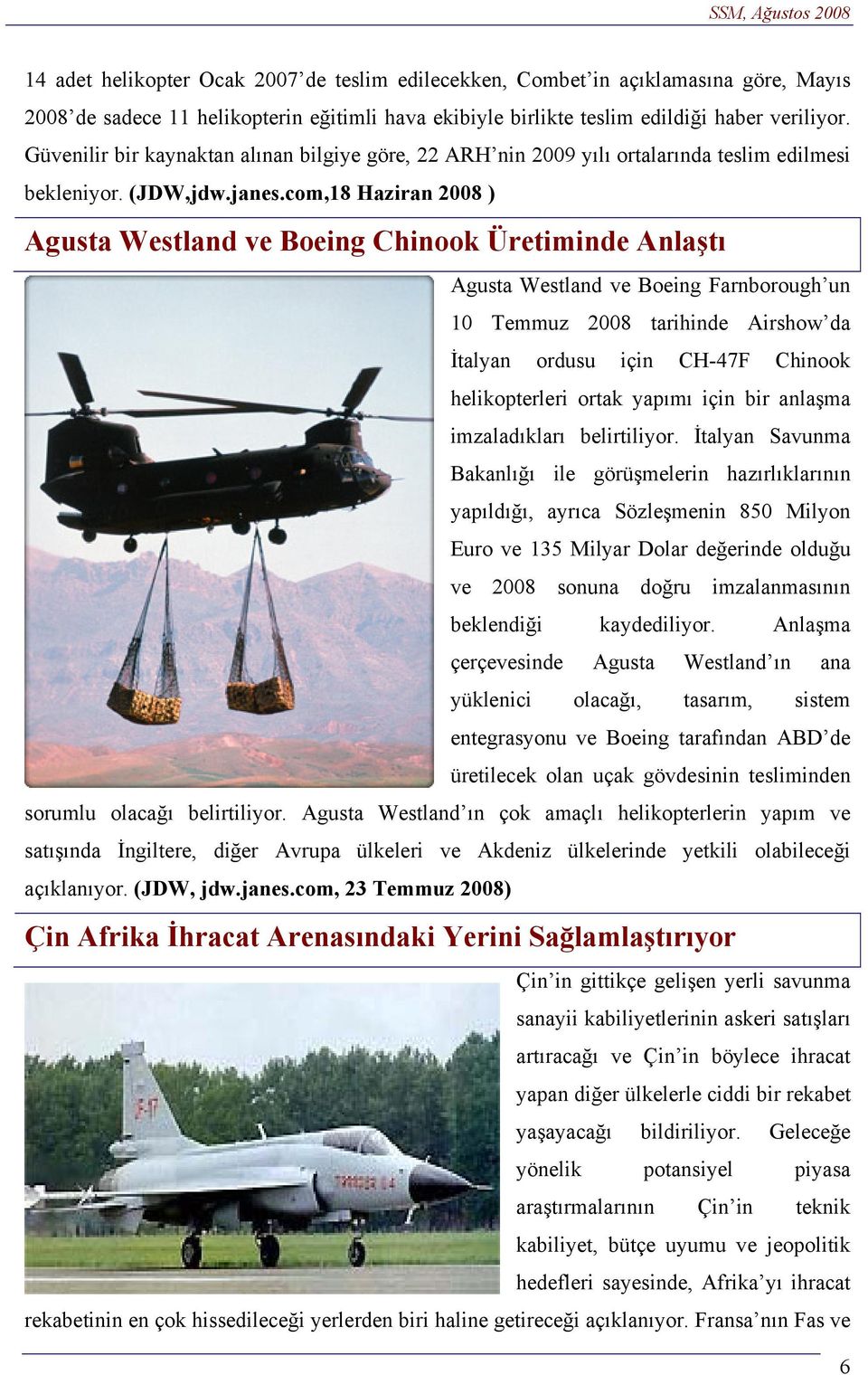 com,18 Haziran 2008 ) Agusta Westland ve Boeing Chinook Üretiminde Anlaştı Agusta Westland ve Boeing Farnborough un 10 Temmuz 2008 tarihinde Airshow da İtalyan ordusu için CH-47F Chinook