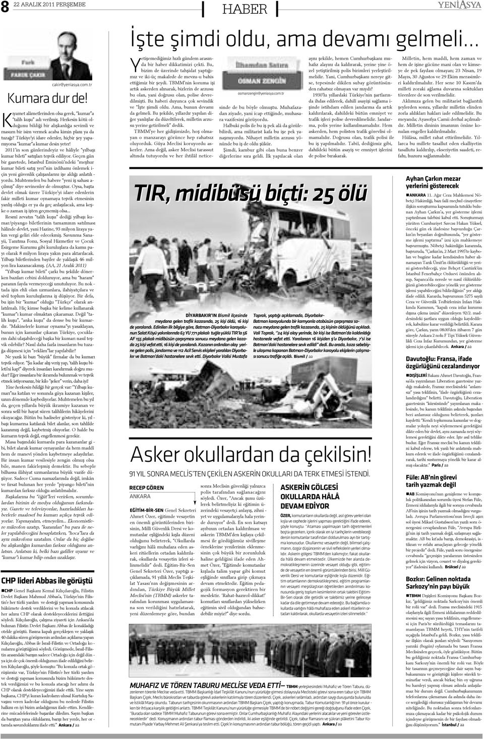 Tür ki ye yi i da re e den ler, hiçbir þey ya pa mý yor sa ku mar a ku mar de sin ye ter! 2011 in son gün le rin de yiz ve hâ liy le yýl ba þý ku mar bi le ti sa týþ la rý teþ vik e di li yor.