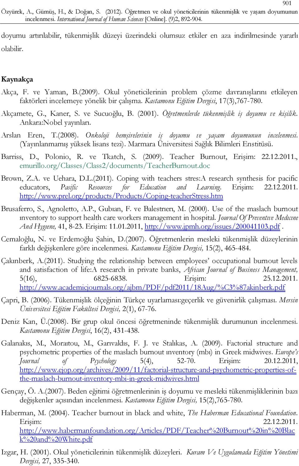 Öğretmenlerde tükenmişlik iş doyumu ve kişilik. Ankara:Nobel yayınları. Arslan Eren, T.(2008). Onkoloji hemşirelerinin iş doyumu ve yaşam doyumunun incelenmesi. (Yayınlanmamış yüksek lisans tezi).