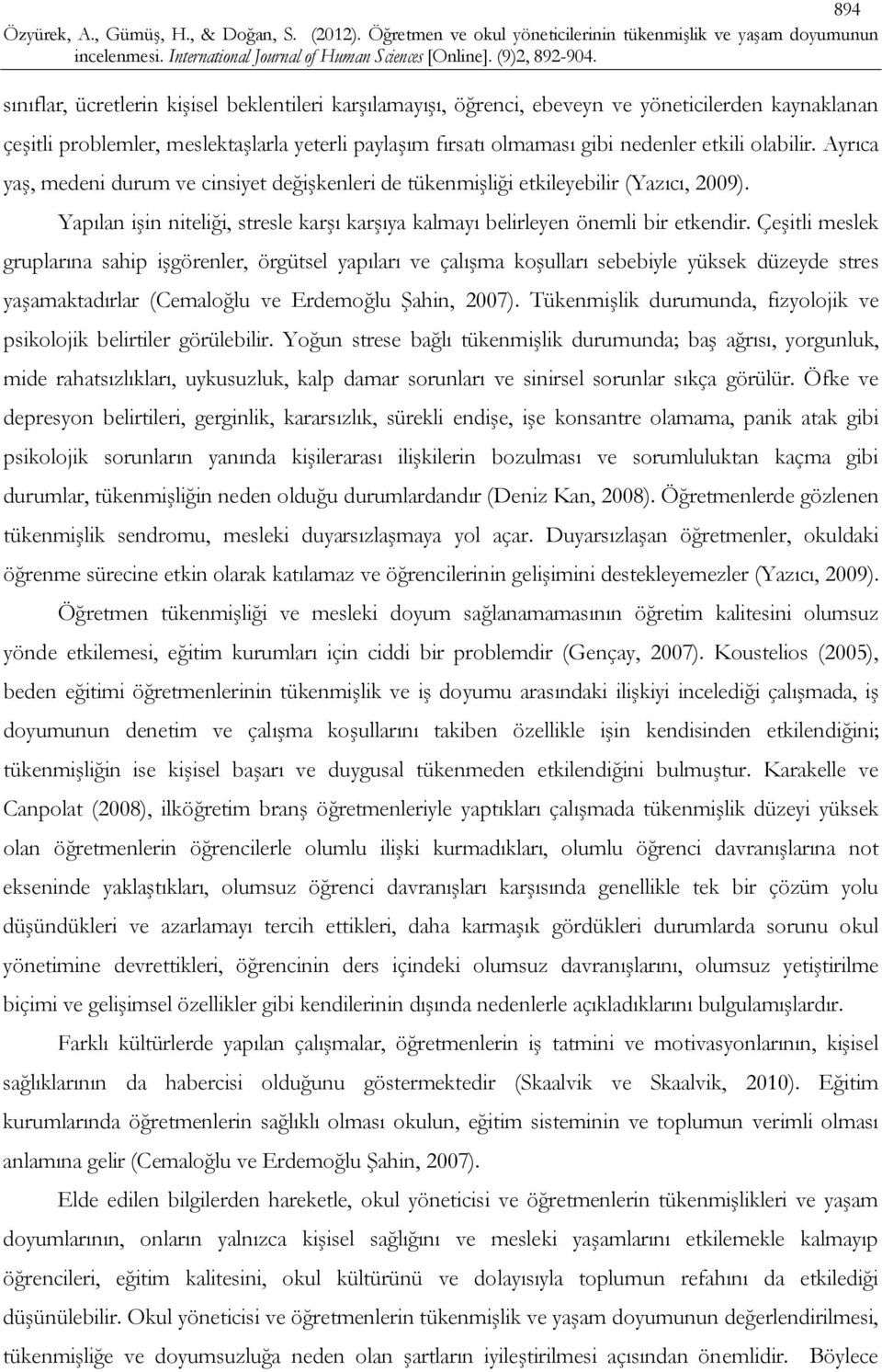 Çeşitli meslek gruplarına sahip işgörenler, örgütsel yapıları ve çalışma koşulları sebebiyle yüksek düzeyde stres yaşamaktadırlar (Cemaloğlu ve Erdemoğlu Şahin, 2007).